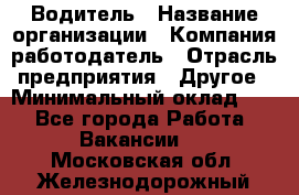 Водитель › Название организации ­ Компания-работодатель › Отрасль предприятия ­ Другое › Минимальный оклад ­ 1 - Все города Работа » Вакансии   . Московская обл.,Железнодорожный г.